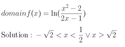 The domain of f(x)=ln((x^2-2)/(2x-1)) is -sqrt(2)<x< 1/2 \lor x>sqrt(2)